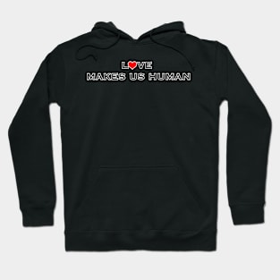 Love Makes Us Human Hoodie